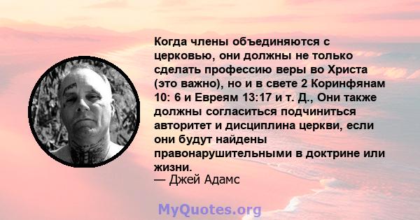 Когда члены объединяются с церковью, они должны не только сделать профессию веры во Христа (это важно), но и в свете 2 Коринфянам 10: 6 и Евреям 13:17 и т. Д., Они также должны согласиться подчиниться авторитет и