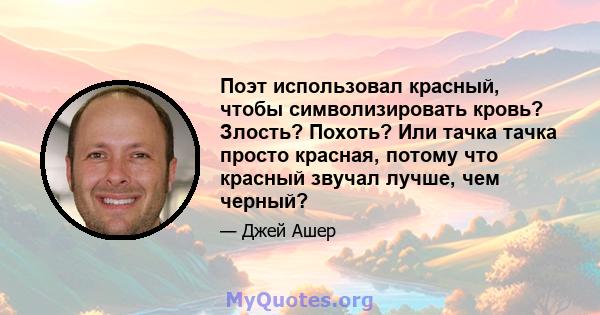 Поэт использовал красный, чтобы символизировать кровь? Злость? Похоть? Или тачка тачка просто красная, потому что красный звучал лучше, чем черный?