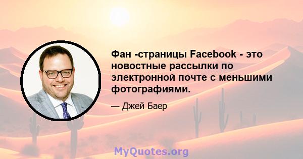 Фан -страницы Facebook - это новостные рассылки по электронной почте с меньшими фотографиями.