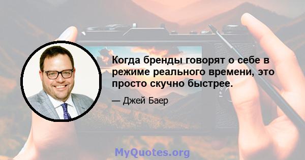 Когда бренды говорят о себе в режиме реального времени, это просто скучно быстрее.