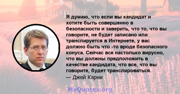 Я думаю, что если вы кандидат и хотите быть совершенно в безопасности и заверить, что то, что вы говорите, не будет записано или транслируется в Интернете, у вас должно быть что -то вроде безопасного конуса. Сейчас все