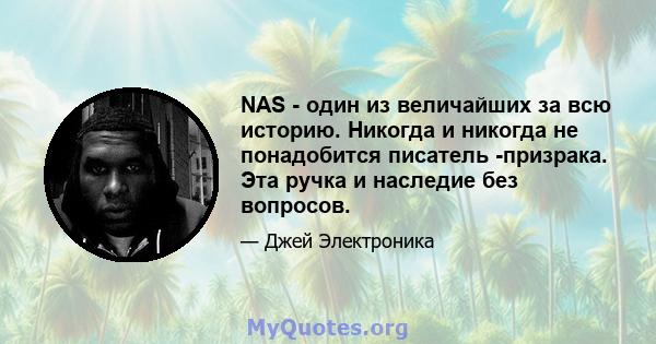 NAS - один из величайших за всю историю. Никогда и никогда не понадобится писатель -призрака. Эта ручка и наследие без вопросов.