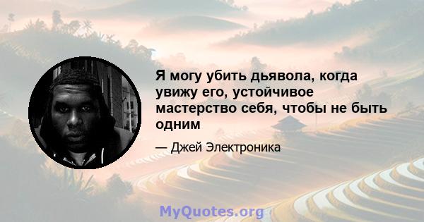 Я могу убить дьявола, когда увижу его, устойчивое мастерство себя, чтобы не быть одним