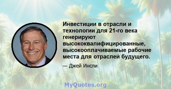 Инвестиции в отрасли и технологии для 21-го века генерируют высококвалифицированные, высокооплачиваемые рабочие места для отраслей будущего.