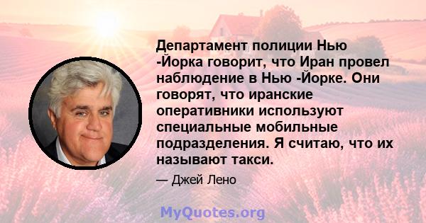 Департамент полиции Нью -Йорка говорит, что Иран провел наблюдение в Нью -Йорке. Они говорят, что иранские оперативники используют специальные мобильные подразделения. Я считаю, что их называют такси.