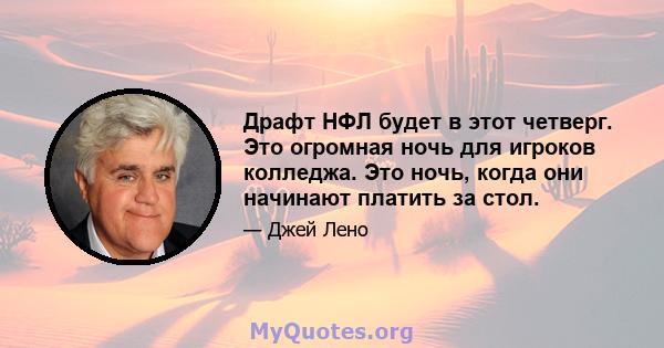 Драфт НФЛ будет в этот четверг. Это огромная ночь для игроков колледжа. Это ночь, когда они начинают платить за стол.