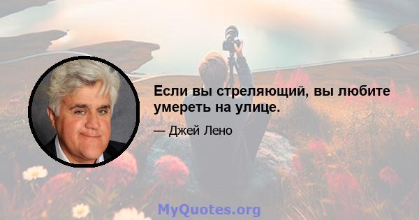 Если вы стреляющий, вы любите умереть на улице.