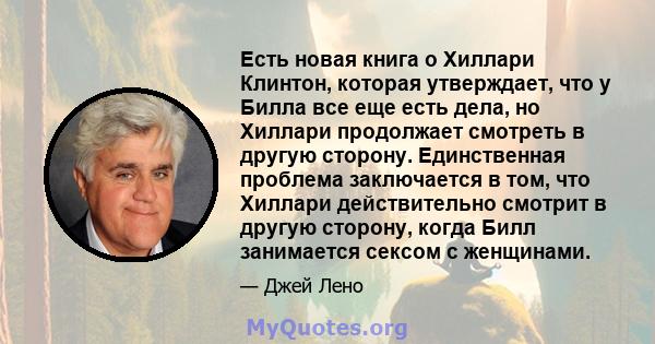 Есть новая книга о Хиллари Клинтон, которая утверждает, что у Билла все еще есть дела, но Хиллари продолжает смотреть в другую сторону. Единственная проблема заключается в том, что Хиллари действительно смотрит в другую 