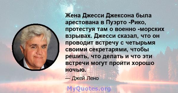 Жена Джесси Джексона была арестована в Пуэрто -Рико, протестуя там о военно -морских взрывах. Джесси сказал, что он проводит встречу с четырьмя своими секретарями, чтобы решить, что делать и что эти встречи могут пройти 