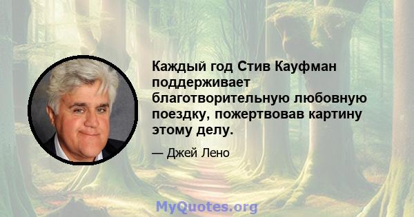 Каждый год Стив Кауфман поддерживает благотворительную любовную поездку, пожертвовав картину этому делу.