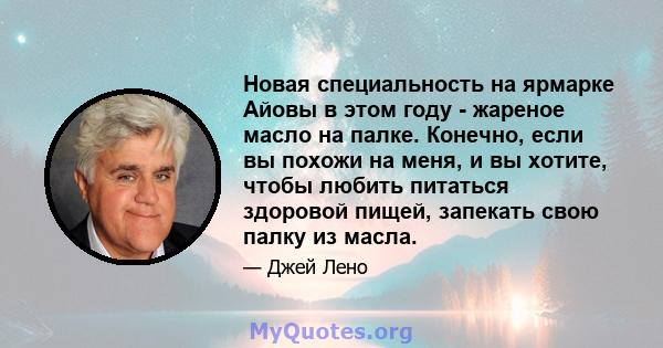 Новая специальность на ярмарке Айовы в этом году - жареное масло на палке. Конечно, если вы похожи на меня, и вы хотите, чтобы любить питаться здоровой пищей, запекать свою палку из масла.