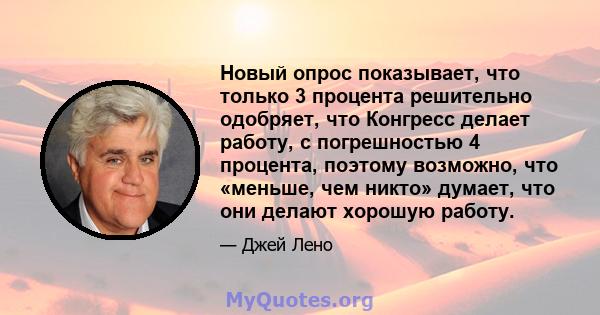 Новый опрос показывает, что только 3 процента решительно одобряет, что Конгресс делает работу, с погрешностью 4 процента, поэтому возможно, что «меньше, чем никто» думает, что они делают хорошую работу.