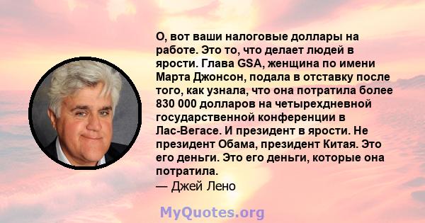 О, вот ваши налоговые доллары на работе. Это то, что делает людей в ярости. Глава GSA, женщина по имени Марта Джонсон, подала в отставку после того, как узнала, что она потратила более 830 000 долларов на четырехдневной 