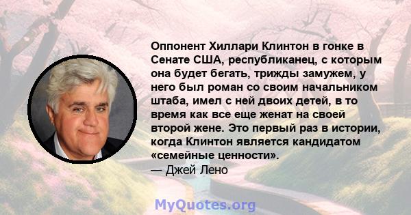 Оппонент Хиллари Клинтон в гонке в Сенате США, республиканец, с которым она будет бегать, трижды замужем, у него был роман со своим начальником штаба, имел с ней двоих детей, в то время как все еще женат на своей второй 