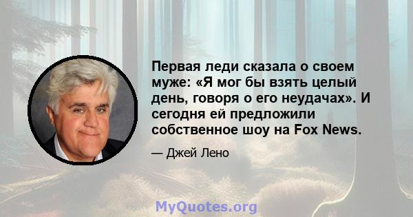 Первая леди сказала о своем муже: «Я мог бы взять целый день, говоря о его неудачах». И сегодня ей предложили собственное шоу на Fox News.