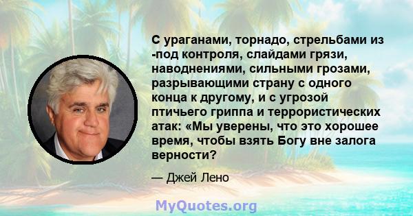 С ураганами, торнадо, стрельбами из -под контроля, слайдами грязи, наводнениями, сильными грозами, разрывающими страну с одного конца к другому, и с угрозой птичьего гриппа и террористических атак: «Мы уверены, что это