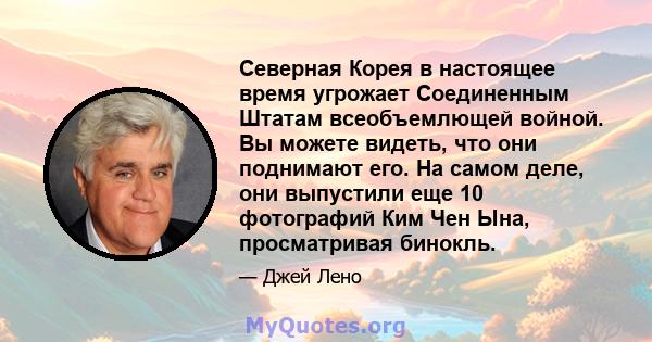 Северная Корея в настоящее время угрожает Соединенным Штатам всеобъемлющей войной. Вы можете видеть, что они поднимают его. На самом деле, они выпустили еще 10 фотографий Ким Чен Ына, просматривая бинокль.