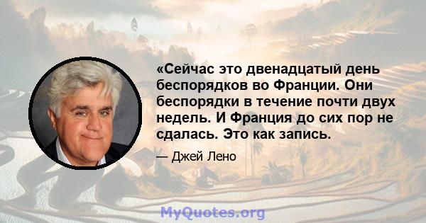 «Сейчас это двенадцатый день беспорядков во Франции. Они беспорядки в течение почти двух недель. И Франция до сих пор не сдалась. Это как запись.