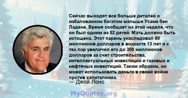 Сейчас выходят все больше деталей о избалованном богатом малыше Усаме бен Ладене. Время сообщает на этой неделе, что он был одним из 52 детей. Мать должна быть истощена. Этот парень унаследовал 80 миллионов долларов в