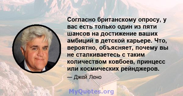 Согласно британскому опросу, у вас есть только один из пяти шансов на достижение ваших амбиций в детской карьере. Что, вероятно, объясняет, почему вы не сталкиваетесь с таким количеством ковбоев, принцесс или