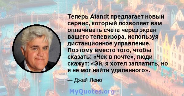 Теперь Atandt предлагает новый сервис, который позволяет вам оплачивать счета через экран вашего телевизора, используя дистанционное управление. Поэтому вместо того, чтобы сказать: «Чек в почте», люди скажут: «Эй, я