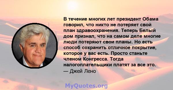 В течение многих лет президент Обама говорил, что никто не потеряет свой план здравоохранения. Теперь Белый дом признал, что на самом деле многие люди потеряют свои планы. Но есть способ сохранить отличное покрытие,