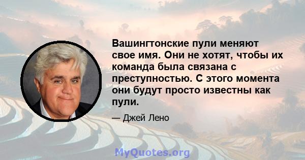 Вашингтонские пули меняют свое имя. Они не хотят, чтобы их команда была связана с преступностью. С этого момента они будут просто известны как пули.