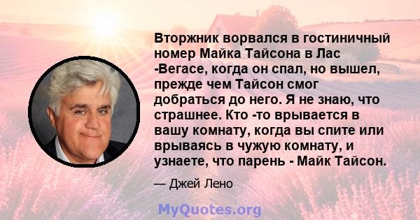 Вторжник ворвался в гостиничный номер Майка Тайсона в Лас -Вегасе, когда он спал, но вышел, прежде чем Тайсон смог добраться до него. Я не знаю, что страшнее. Кто -то врывается в вашу комнату, когда вы спите или