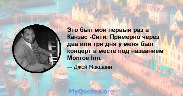 Это был мой первый раз в Канзас -Сити. Примерно через два или три дня у меня был концерт в месте под названием Monroe Inn.