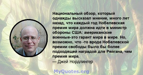 Национальный обзор, который однажды высказал мнение, много лет назад, что каждый год Нобелевская премия мира должна идти в министр обороны США: американские военные-это гарант мира в мире. Но, возможно, что -то вроде