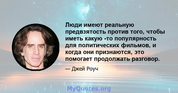 Люди имеют реальную предвзятость против того, чтобы иметь какую -то популярность для политических фильмов, и когда они признаются, это помогает продолжать разговор.