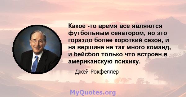 Какое -то время все являются футбольным сенатором, но это гораздо более короткий сезон, и на вершине не так много команд, и бейсбол только что встроен в американскую психику.