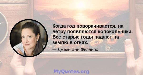 Когда год поворачивается, на ветру появляются колокольчики. Все старые годы падают на землю в огнях.