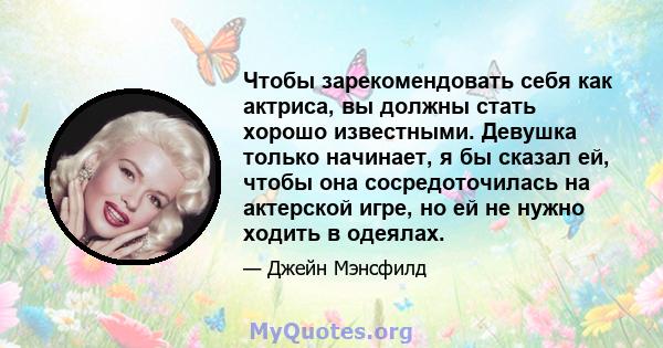 Чтобы зарекомендовать себя как актриса, вы должны стать хорошо известными. Девушка только начинает, я бы сказал ей, чтобы она сосредоточилась на актерской игре, но ей не нужно ходить в одеялах.