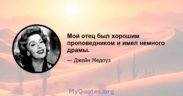 Мой отец был хорошим проповедником и имел немного драмы.