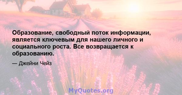 Образование, свободный поток информации, является ключевым для нашего личного и социального роста. Все возвращается к образованию.