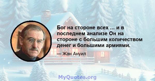 Бог на стороне всех ... и в последнем анализе Он на стороне с большим количеством денег и большими армиями.