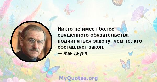 Никто не имеет более священного обязательства подчиняться закону, чем те, кто составляет закон.