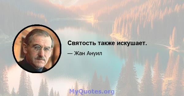 Святость также искушает.