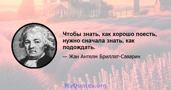 Чтобы знать, как хорошо поесть, нужно сначала знать, как подождать.