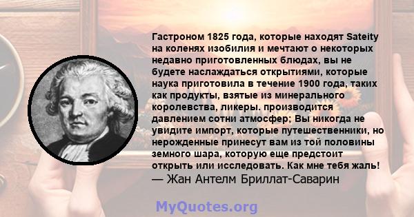 Гастроном 1825 года, которые находят Sateity на коленях изобилия и мечтают о некоторых недавно приготовленных блюдах, вы не будете наслаждаться открытиями, которые наука приготовила в течение 1900 года, таких как