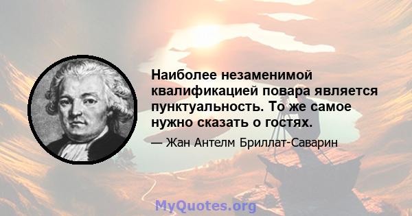 Наиболее незаменимой квалификацией повара является пунктуальность. То же самое нужно сказать о гостях.