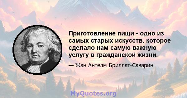 Приготовление пищи - одно из самых старых искусств, которое сделало нам самую важную услугу в гражданской жизни.