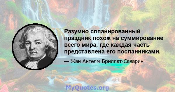 Разумно спланированный праздник похож на суммирование всего мира, где каждая часть представлена ​​его посланниками.