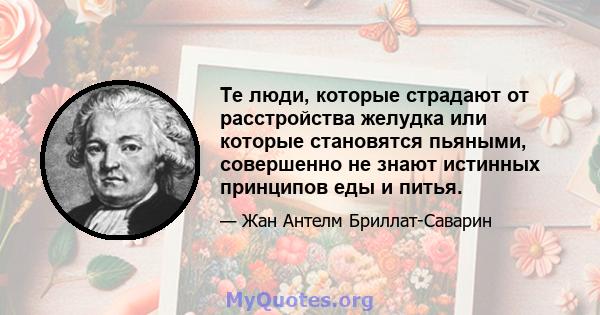 Те люди, которые страдают от расстройства желудка или которые становятся пьяными, совершенно не знают истинных принципов еды и питья.