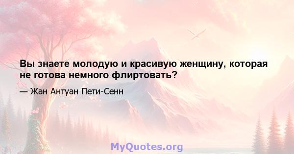 Вы знаете молодую и красивую женщину, которая не готова немного флиртовать?