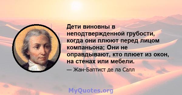 Дети виновны в неподтвержденной грубости, когда они плюют перед лицом компаньона; Они не оправдывают, кто плюет из окон, на стенах или мебели.