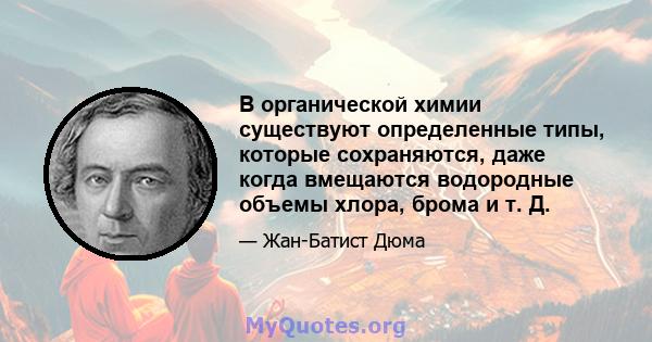 В органической химии существуют определенные типы, которые сохраняются, даже когда вмещаются водородные объемы хлора, брома и т. Д.