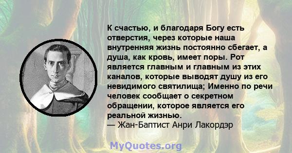 К счастью, и благодаря Богу есть отверстия, через которые наша внутренняя жизнь постоянно сбегает, а душа, как кровь, имеет поры. Рот является главным и главным из этих каналов, которые выводят душу из его невидимого