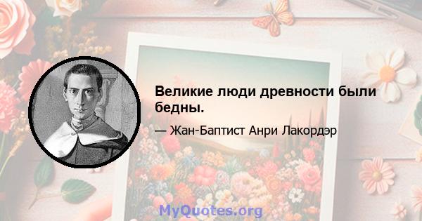 Великие люди древности были бедны.